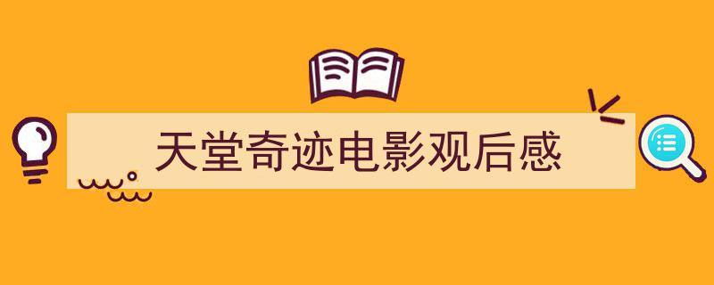 推荐天堂奇迹电影观后感（精选5篇）"/