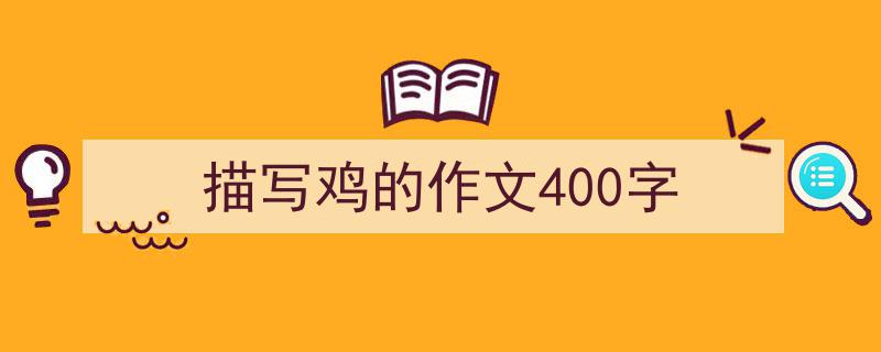 推荐描写鸡的作文400字（精选5篇）"/