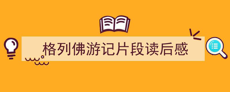 推荐格列佛游记片段读后感（精选5篇）"/