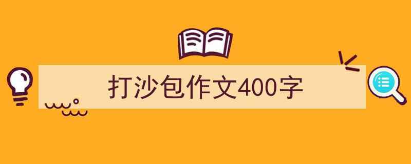 推荐打沙包作文400字（精选5篇）"/