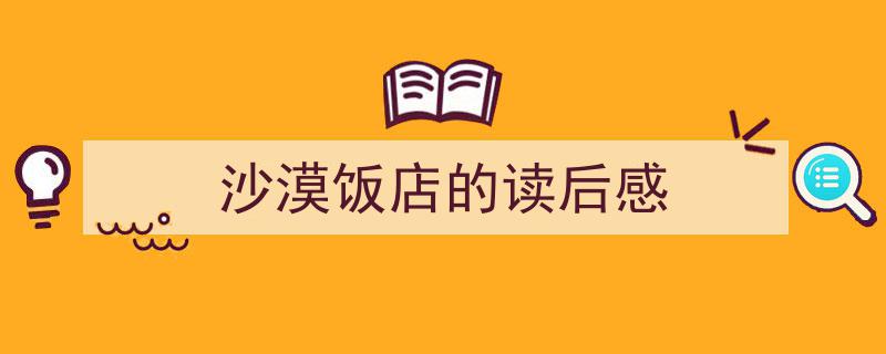 推荐沙漠饭店的读后感（精选5篇）"/