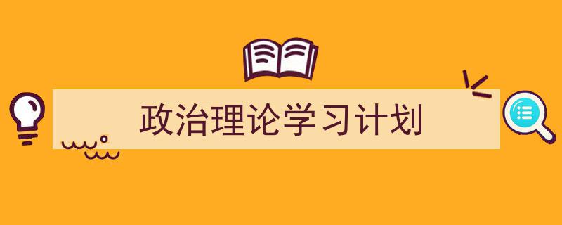 推荐政治理论学习计划（精选5篇）"/