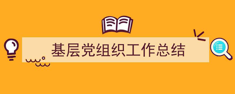 推荐基层党组织工作总结（精选5篇）"/