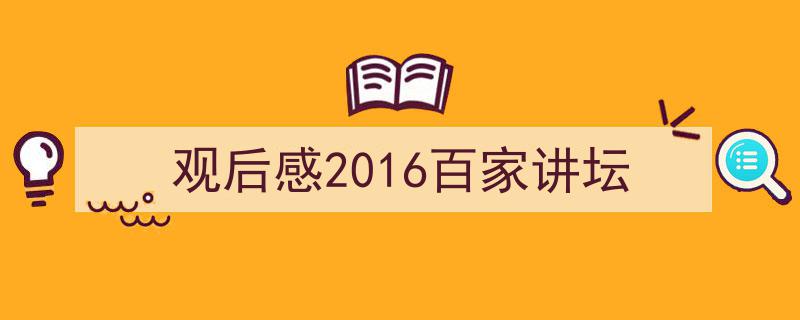 推荐观后感2016百家讲坛（精选5篇）"/