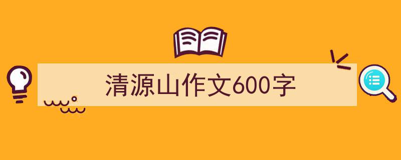 推荐清源山作文600字（精选5篇）"/