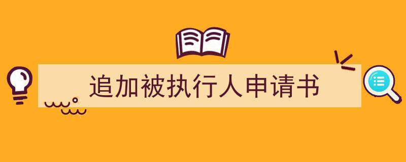 推荐追加被执行人申请书（精选5篇）"/