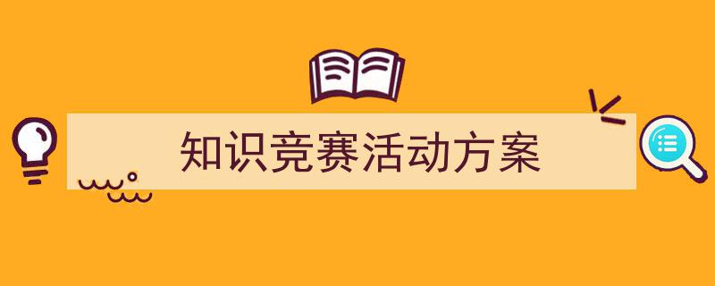 推荐知识竞赛活动方案（精选5篇）"/